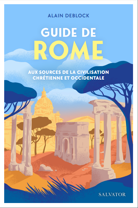 Guide de ROME - Aux sources de la civilisation chrétienne et occidentale